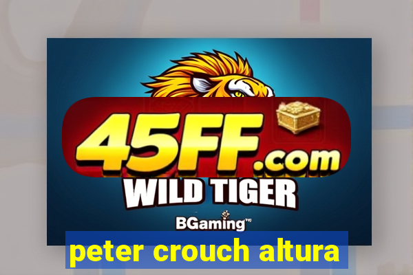 peter crouch altura